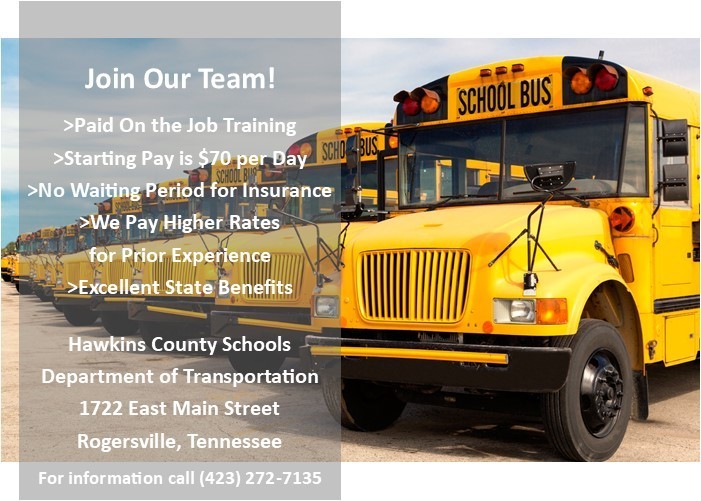 Join Our Team! >Paid On the Job Training 638 ›Starting Pay is $70 per Day | ScH0 -3 >No Waiting Period for Insurance ›We Pay Higher Rates for Prior Experience >Excellent State Benefits Hawkins County Schools Department of Transportation 1722 East Main Street Rogersville, Tennessee For information call (423) 272-7135